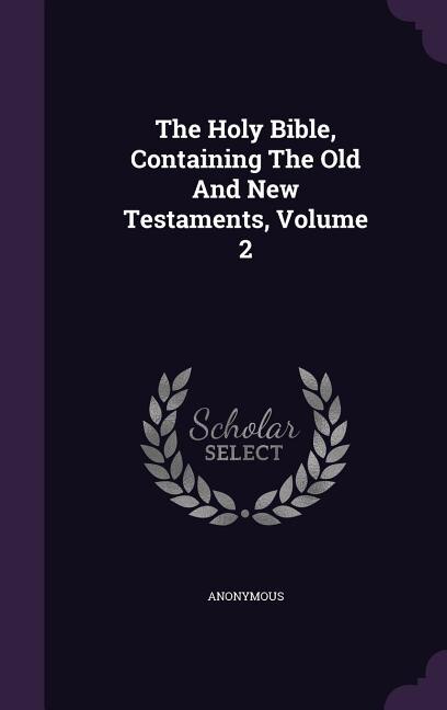The Holy Bible, Containing The Old And New Testaments, Volume 2