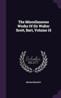 Couverture_The Miscellaneous Works Of Sir Walter Scott, Bart, Volume 15
