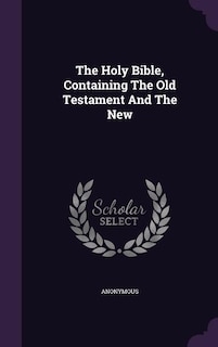 The Holy Bible, Containing The Old Testament And The New