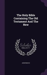 The Holy Bible Containing The Old Testament And The New