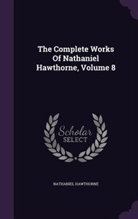 Front cover_The Complete Works Of Nathaniel Hawthorne, Volume 8
