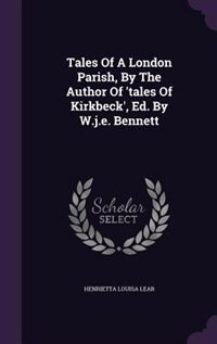 Tales Of A London Parish, By The Author Of 'tales Of Kirkbeck', Ed. By W.j.e. Bennett