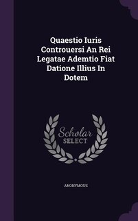 Couverture_Quaestio Iuris Controuersi An Rei Legatae Ademtio Fiat Datione Illius In Dotem