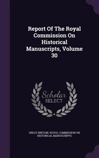 Couverture_Report Of The Royal Commission On Historical Manuscripts, Volume 30