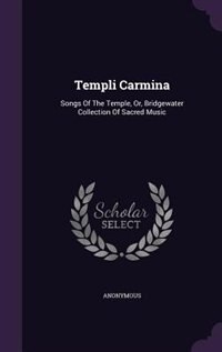 Templi Carmina: Songs Of The Temple, Or, Bridgewater Collection Of Sacred Music