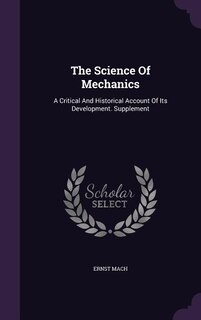 The Science Of Mechanics: A Critical And Historical Account Of Its Development. Supplement