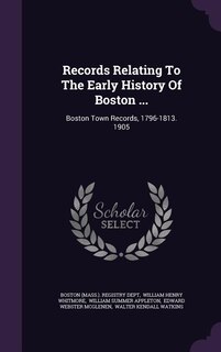 Records Relating To The Early History Of Boston ...: Boston Town Records, 1796-1813. 1905
