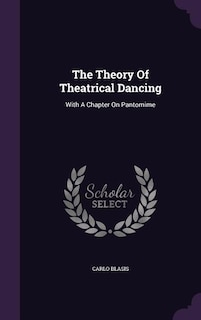 The Theory Of Theatrical Dancing: With A Chapter On Pantomime