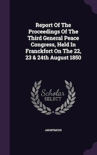 Front cover_Report Of The Proceedings Of The Third General Peace Congress, Held In Franckfort On The 22, 23 & 24th August 1850