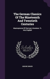 The German Classics Of The Nineteenth And Twentieth Centuries: Masterpieces Of German Literature, Tr. Into English