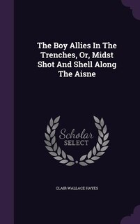 The Boy Allies In The Trenches, Or, Midst Shot And Shell Along The Aisne