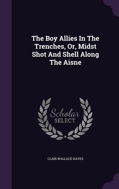 The Boy Allies In The Trenches, Or, Midst Shot And Shell Along The Aisne