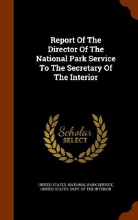 Couverture_Report Of The Director Of The National Park Service To The Secretary Of The Interior