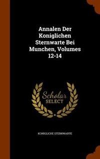 Annalen Der Koniglichen Sternwarte Bei Munchen, Volumes 12-14