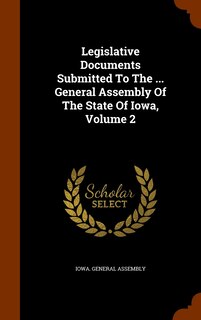 Front cover_Legislative Documents Submitted To The ... General Assembly Of The State Of Iowa, Volume 2