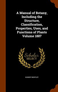 Front cover_A Manual of Botany, Including the Structure, Classification, Properties, Uses, and Functions of Plants Volume 1887