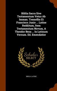 Front cover_Biblia Sacra Sive Testamentum Vetus Ab Imman. Tremellio Et Francisco Junio ... Latine Redditum, Item Testamentum Novum, A Theodor Beza ... In Latinum Versum. Ed. Emendatior