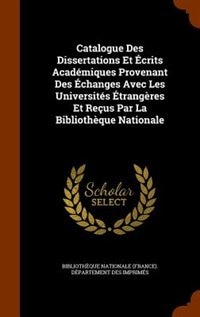 Front cover_Catalogue Des Dissertations Et Écrits Académiques Provenant Des Échanges Avec Les Universités Étrangères Et Reçus Par La Bibliothèque Nationale