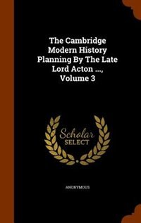Couverture_The Cambridge Modern History Planning By The Late Lord Acton ..., Volume 3