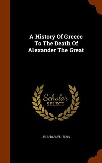 A History Of Greece To The Death Of Alexander The Great