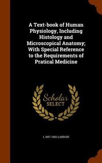 A Text-book of Human Physiology, Including Histology and Microscopical Anatomy; With Special Reference to the Requirements of Pratical Medicine