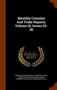 Monthly Consular And Trade Reports, Volume 16, Issues 53-56