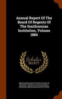 Front cover_Annual Report Of The Board Of Regents Of The Smithsonian Institution, Volume 1884