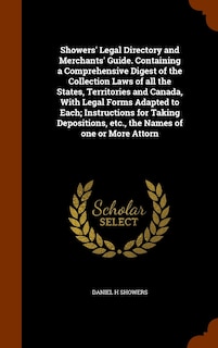 Front cover_Showers' Legal Directory and Merchants' Guide. Containing a Comprehensive Digest of the Collection Laws of all the States, Territories and Canada, With Legal Forms Adapted to Each; Instructions for Taking Depositions, etc., the Names of one or More Attorn