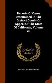 Reports Of Cases Determined In The District Courts Of Appeal Of The State Of California, Volume 28