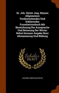 Couverture_Dr. Joh. Christ. Aug. Heyses Allgemeines Verdeutschendes Und Erklärendes Fremdwörterbuch Mit Bezeichnung Der Aussprache Und Betonung Der Wörter Nebst Genauer Angabe Ihrer Abstammung Und Bildung
