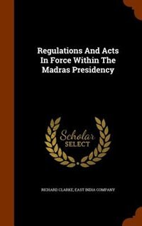 Couverture_Regulations And Acts In Force Within The Madras Presidency