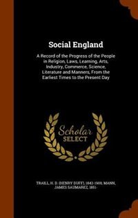 Social England: A Record of the Progress of the People in Religion, Laws, Learning, Arts, Industry, Commerce, Scien