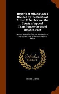 Front cover_Reports of Mining Cases Decided by the Courts of British Columbia and the Courts of Appeal Therefrom to the 1st of October, 1902