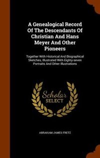 Front cover_A Genealogical Record Of The Descendants Of Christian And Hans Meyer And Other Pioneers
