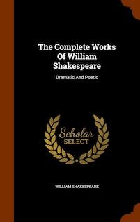 The Complete Works Of William Shakespeare: Dramatic And Poetic