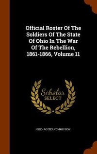 Couverture_Official Roster Of The Soldiers Of The State Of Ohio In The War Of The Rebellion, 1861-1866, Volume 11