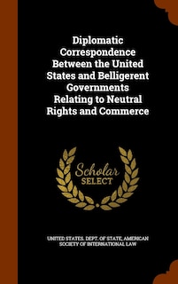 Front cover_Diplomatic Correspondence Between the United States and Belligerent Governments Relating to Neutral Rights and Commerce