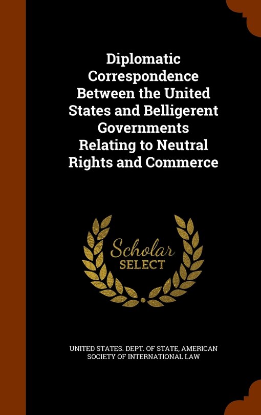 Front cover_Diplomatic Correspondence Between the United States and Belligerent Governments Relating to Neutral Rights and Commerce