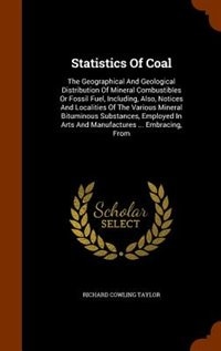 Statistics Of Coal: The Geographical And Geological Distribution Of Mineral Combustibles Or Fossil Fuel, Including, Als