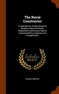 The Naval Constructor: A Vade Mecum of Ship Design for Students, Naval Architects, Shipbuilders and Owners, Marine Superin