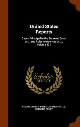 United States Reports: Cases Adjudged in the Supreme Court at ... and Rules Announced at ..., Volume 231