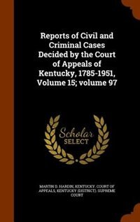 Reports of Civil and Criminal Cases Decided by the Court of Appeals of Kentucky, 1785-1951, Volume 15; volume 97