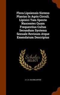 Front cover_Flora Lipsiensis Sistens Plantas In Agris Circuli. Lipisici Tam Sponte Nascentes Quam Frequentius Cultas Secundum Systema Sexuale Revisum Atque Emendatum Descriptas