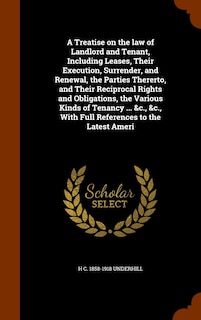 Front cover_A Treatise on the law of Landlord and Tenant, Including Leases, Their Execution, Surrender, and Renewal, the Parties Thererto, and Their Reciprocal Rights and Obligations, the Various Kinds of Tenancy ... &c., &c., With Full References to the Latest Ameri