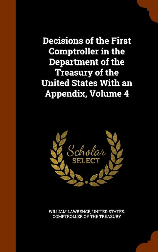 Front cover_Decisions of the First Comptroller in the Department of the Treasury of the United States With an Appendix, Volume 4
