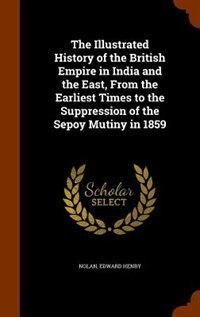 Front cover_The Illustrated History of the British Empire in India and the East, From the Earliest Times to the Suppression of the Sepoy Mutiny in 1859