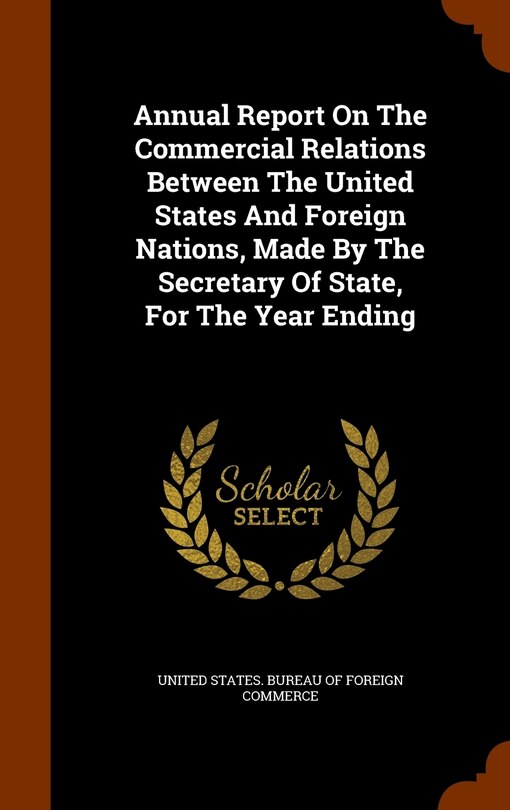 Couverture_Annual Report On The Commercial Relations Between The United States And Foreign Nations, Made By The Secretary Of State, For The Year Ending