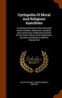 Cyclopedia Of Moral And Religious Anecdotes: A Collection Of Nearly Three Thousand Facts, Incidents, Narratives, Examples, And Testimonies, Embr