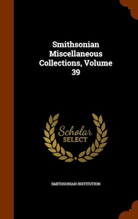 Smithsonian Miscellaneous Collections, Volume 39