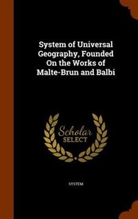 Front cover_System of Universal Geography, Founded On the Works of Malte-Brun and Balbi